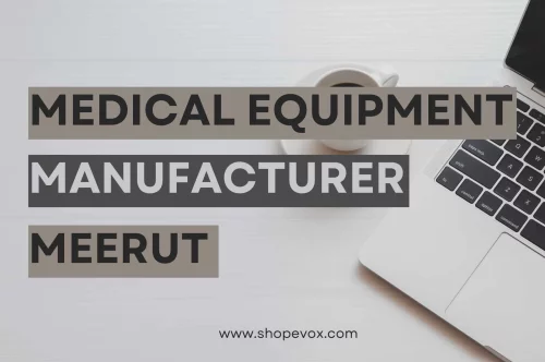 Medical Equipment Manufacturer in Meerut