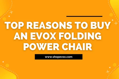 Top Reasons to Buy an Evox Folding Power Chair